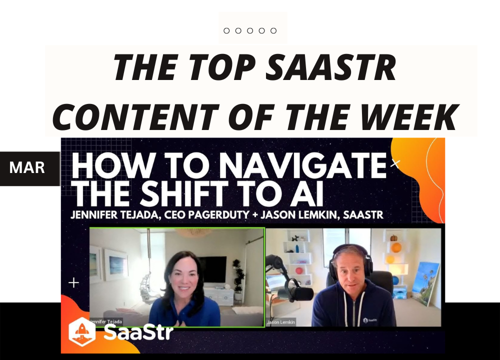 Top SaaStr Content for the Week: SaaStr AI Day Sessions You May Have Missed, Great New Podcast and lots more!